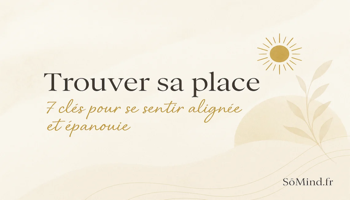 Trouver sa place : s’aligner avec soi, pas avec les attentes