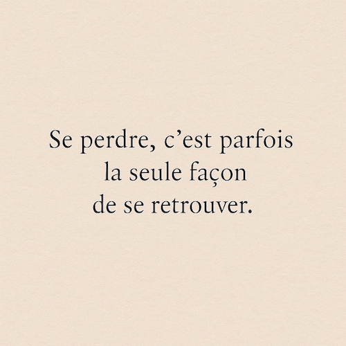 « Se perdre, c’est parfois la seule façon de se retrouver »