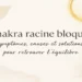 Chakra racine bloqué : symptômes, causes et solutions pour retrouver l’équilibre
