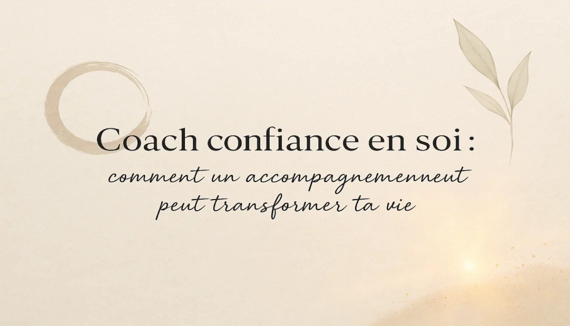 Coach confiance en soi : un accompagnement pour transformer ta vie