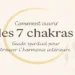 Comment ouvrir les 7 chakras avec douceur et harmonie