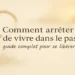 Comment arrêter de vivre dans le passé : guide complet