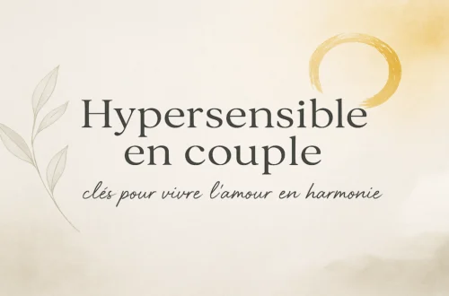 Hypersensible en couple : clés pour l’amour en harmonie