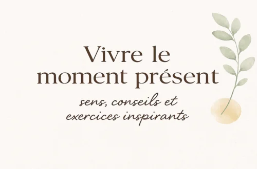 Vivre le moment présent : sens, conseils et exercices inspirants