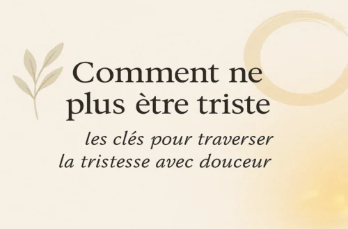 Comment ne plus être triste : traverser la tristesse avec douceur et lumière intérieure
